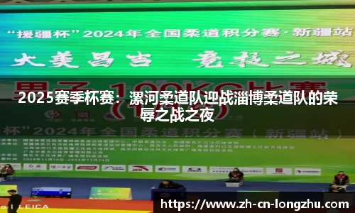 2025赛季杯赛：漯河柔道队迎战淄博柔道队的荣辱之战之夜