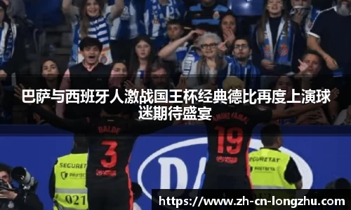 巴萨与西班牙人激战国王杯经典德比再度上演球迷期待盛宴